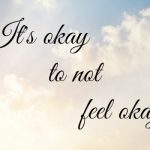 It's okay to not feel okay