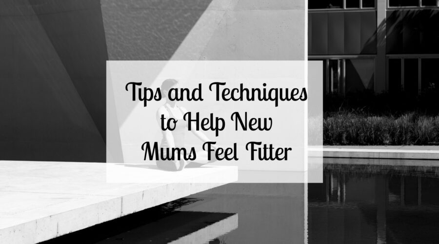 Postnatal Exercise Tips and Techniques To Help New Mums Feel Fitter